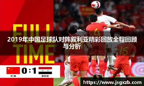 2019年中国足球队对阵叙利亚精彩回放全程回顾与分析